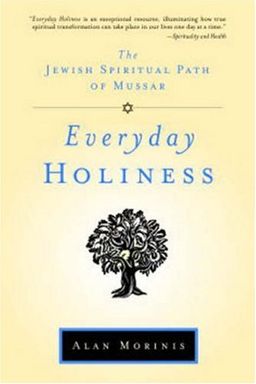 Everyday Holiness: The Jewish Spiritual Path of Mussar - Alan Morinis