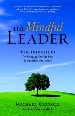 The Mindful Leader: Awakening Your Natural Management Skills Through Mindfulness Meditation / Michael Carroll The Mindful Leader: Awakening Your Natural Management Skills Through Mindfulness Meditation / Michael Carroll