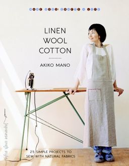 Linen, Wool, Cotton: 25 Simple Projects to Sew with Natural Fabrics (Make Good: Crafts + Life) - Akiko Mano