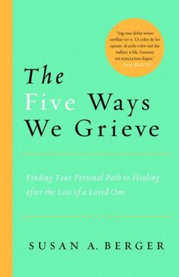 The Five Ways We Grieve: Finding Your Personal Path to Healing after the Loss of a Loved One - Susan A. Berger