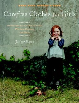 Carefree Clothes for Girls: 20 Patterns for Outdoor Frocks, Playdate Dresses, and More (Make Good: Crafts + Life) - Junko Okawa