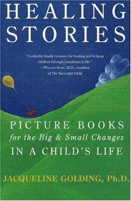 Healing Stories: Picture Books for the Big and Small Changes in a Child's Life - Jacqueline Golding