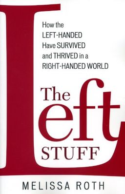 The Left Stuff: How the Left-Handed Have Survived and Thrived in a Right-Handed World - Melissa Roth