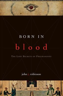 Born in Blood: The Lost Secrets of Freemasonry - John J Robinson