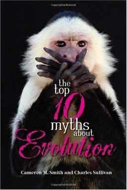 The Top 10 Myths About Evolution / Cameron M. Smith The Top 10 Myths About Evolution / Cameron M. Smith