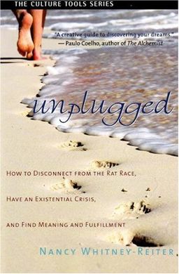 Unplugged: How to Disconnect from the Rat Race, Have an Existential Crisis, and Find Meaning and Fulfillment (Culture Tools) - Nancy Whitney-Reiter