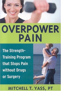 Overpower Pain: The Strength-Training Program that Stops Pain without Drugs or Surgery - Mitchell T. Yass