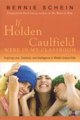 If Holden Caulfield Were in My Classroom: Inspiring Love, Creativity, and Intelligence in Middle School Kids - Bernie Schein