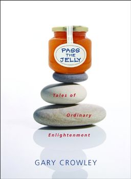 Pass the Jelly: Tales of Ordinary Enlightenment - Gary Crowley