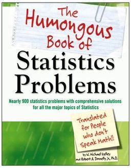 The Humongous Book of Statistics Problems: Translated for People Who Don't Speak Math (Humongous Book Of...) / W. Michael Kelley The Humongous Book of Statistics Problems: Translated for People Who Don't Speak Math (Humongous Book Of...) / W. Michael Kelley