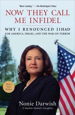 Now They Call Me Infidel: Why I Renounced Jihad for America, Israel, and the War on Terror / Nonie Darwish