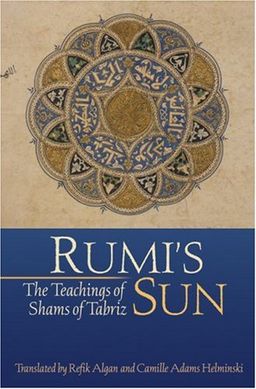 Rumi's Sun: The Teachings of Shams of Tabriz - Shams of Tabriz Rumi's Sun: The Teachings of Shams of Tabriz - Shams of Tabriz