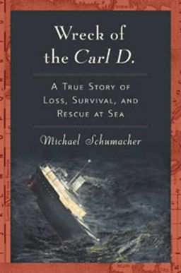 Wreck of the Carl D.: A True Story of Loss, Survival, and Rescue at Sea / Michael Schumacher Wreck of the Carl D.: A True Story of Loss, Survival, and Rescue at Sea / Michael Schumacher