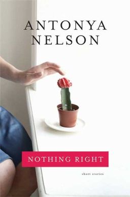 Nothing Right: Short Stories / Antonya Nelson