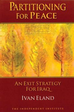 Partitioning for Peace: An Exit Strategy for Iraq - Ivan Eland