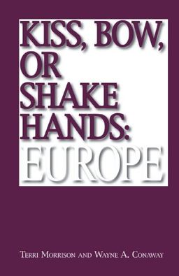 Kiss, Bow, Or Shake Hands  Europe: How to Do Business in 25 European Countries / Terri Morrison