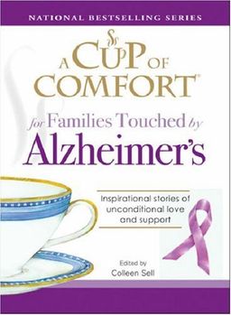 A Cup of Comfort for Families Touched by Alzheimer’s: Inspirational stories of unconditional love and support (National Bestselling) / Colleen Sell