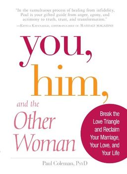 You, Him and the Other Woman: Break the Love Triangle and Reclaim Your Marriage, Your Love, and Your Life / Paul Coleman
