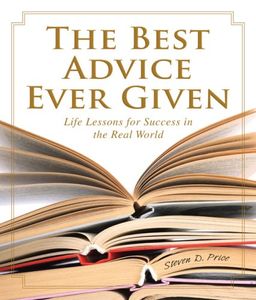 The Best Advice Ever Given: Life Lessons for Success In the Real World (1001) / Steven D. Price The Best Advice Ever Given: Life Lessons for Success In the Real World (1001) / Steven D. Price