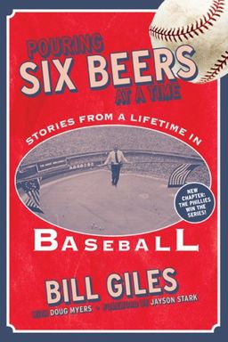 Pouring Six Beers at a Time: And Other Stories from a Lifetime in Baseball - Bill Giles and Doug Myers