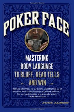 Poker Face: Mastering Body Language to Bluff, Read Tells and Win / Judi James Poker Face: Mastering Body Language to Bluff, Read Tells and Win / Judi James