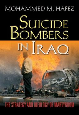 Suicide Bombers in Iraq: The Strategy and Ideology of Martyrdom - Mohammed M. Hafez