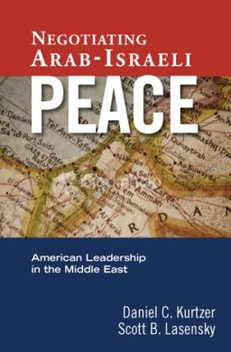 Negotiating Arab-Israeli Peace: American Leadership in the Middle East - Daniel C. Kurtzer