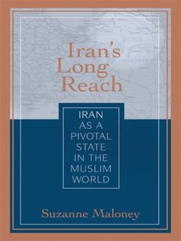 Iran's Long Reach - Iran as a Pivotal State in the Muslim World - Suzanne Maloney