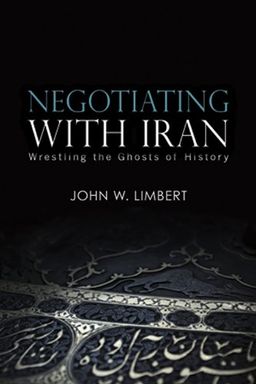 Negotiating with Iran: Wrestling the Ghosts of History (Cross-Cultural Negotiation Books) - John W. Limbert