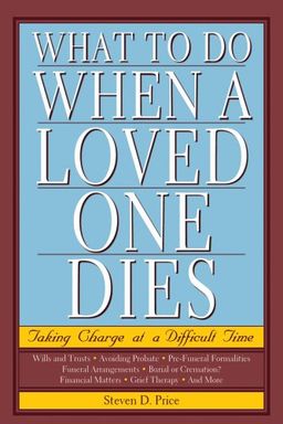 What to Do When a Loved One Dies: Taking Charge at a Difficult Time / Steven D. Price What to Do When a Loved One Dies: Taking Charge at a Difficult Time / Steven D. Price