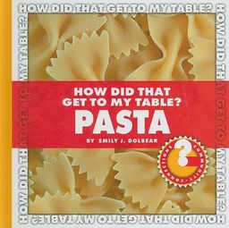 How Did That Get to My Table? Pasta (Community Connections) / Emily J. Dolbear How Did That Get to My Table? Pasta (Community Connections) / Emily J. Dolbear