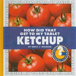 How Did That Get to My Table? Ketchup (Community Connections) / Emily J. Dolbear How Did That Get to My Table? Ketchup (Community Connections) / Emily J. Dolbear