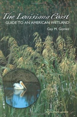 The Louisiana Coast: Guide to an American Wetland (Gulf Coast Books, sponsored by Texas A&M University-Corpus Christi) - Gay M. Gomez The Louisiana Coast: Guide to an American Wetland (Gulf Coast Books, sponsored by Texas A&M University-Corpus Christi) - Gay M. Gomez