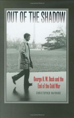 Out of the Shadow: George H. W. Bush and the End of the Cold War (Foreign Relations and the Presidency) - Dr. Christopher Maynard PhD Out of the Shadow: George H. W. Bush and the End of the Cold War (Foreign Relations and the Presidency) - Dr. Christopher Maynard PhD