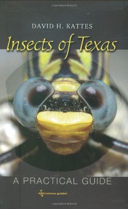 Insects of Texas: A Practical Guide (W. L. Moody Jr. Natural History Series) - David H. Kattes Insects of Texas: A Practical Guide (W. L. Moody Jr. Natural History Series) - David H. Kattes