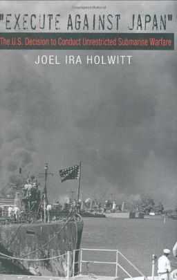 "Execute Against Japan": The U.S. Decision to Conduct Unrestricted Submarine Warfare (Williams-Ford Texas A&M University Military History Series) - Joel Ira Holwitt "Execute Against Japan": The U.S. Decision to Conduct Unrestricted Submarine Warfare (Williams-Ford Texas A&M University Military History Series) - Joel Ira Holwitt