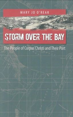 Storm over the Bay: The People of Corpus Christi and Their Port (Gulf Coast Books, sponsored by Texas A&M University-Corpus Christi) - Mary Jo O'Rear Storm over the Bay: The People of Corpus Christi and Their Port (Gulf Coast Books, sponsored by Texas A&M University-Corpus Christi) - Mary Jo O'Rear