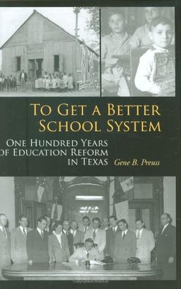 To Get a Better School System: One Hundred Years of Education Reform in Texas (Centennial Series of the Association of Former Students, Texas A&M University) - Gene B. Preuss To Get a Better School System: One Hundred Years of Education Reform in Texas (Centennial Series of the Association of Former Students, Texas A&M University) - Gene B. Preuss