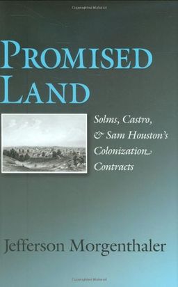 Promised Land: Solms, Castro, and Sam Houston's Colonization Contracts (Sam Rayburn Series on Rural Life, sponsored by Texas A&M University-Commerce) - Jefferson Morgenthaler Promised Land: Solms, Castro, and Sam Houston's Colonization Contracts (Sam Rayburn Series on Rural Life, sponsored by Texas A&M University-Commerce) - Jefferson Morgenthaler