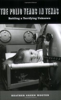 The Polio Years in Texas: Battling a Terrifying Unknown - Heather Green Wooten The Polio Years in Texas: Battling a Terrifying Unknown - Heather Green Wooten