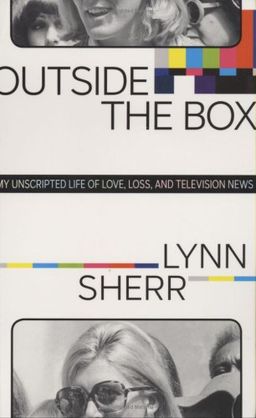 Outside the Box: My Unscripted Life of Love, Loss, and Television News / Lynn Sherr Outside the Box: My Unscripted Life of Love, Loss, and Television News / Lynn Sherr