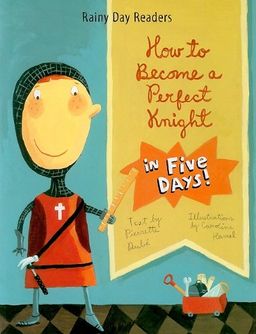 How to Become a Perfect Knight in Five Days (Rainy Day Readers) - Pierrette Dube