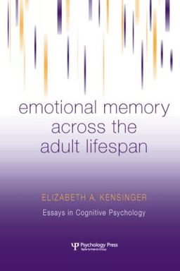Emotional Memory Across the Adult Lifespan (Essays in Cognitive Psychology) - Elizabeth A. Kensinger Emotional Memory Across the Adult Lifespan (Essays in Cognitive Psychology) - Elizabeth A. Kensinger