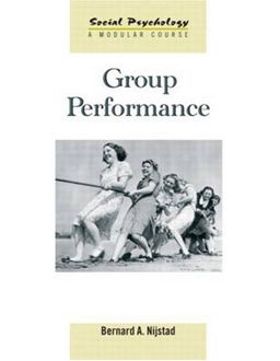Group Performance (Social Psychology: A Modular Course) - Bernard A. Nijstad Group Performance (Social Psychology: A Modular Course) - Bernard A. Nijstad
