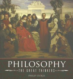 Philosophy: The Great Thinkers - Philip Stokes