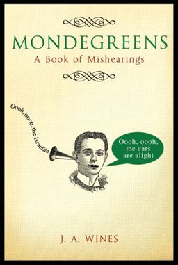 Mondegreens: A Book of Mishearings - J. A. Wines Mondegreens: A Book of Mishearings - J. A. Wines