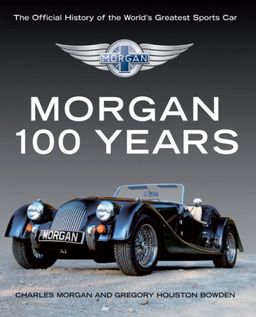 Morgan: 100 Years: The Official History of the World's Greatest Sports Car - Charles Morgan Morgan: 100 Years: The Official History of the World's Greatest Sports Car - Charles Morgan