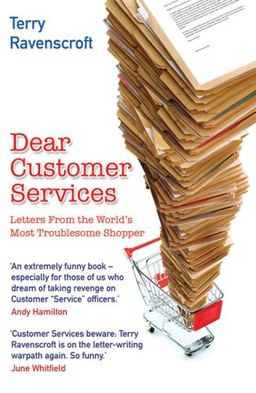 Dear Customer Services: Letters from the World's Most Troublesome Shopper - Terry Ravenscroft Dear Customer Services: Letters from the World's Most Troublesome Shopper - Terry Ravenscroft