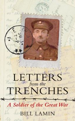 Letters From the Trenches: A Soldier of the Great War - Bill Lamin Letters From the Trenches: A Soldier of the Great War - Bill Lamin