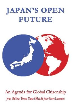 Japan's Open Future: An Agenda for Global Citizenship (Anthem Politics and IR) - John Haffner Japan's Open Future: An Agenda for Global Citizenship (Anthem Politics and IR) - John Haffner